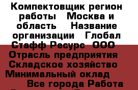 Компектовщик(регион работы - Москва и область) › Название организации ­ Глобал Стафф Ресурс, ООО › Отрасль предприятия ­ Складское хозяйство › Минимальный оклад ­ 39 600 - Все города Работа » Вакансии   . Тыва респ.,Ак-Довурак г.